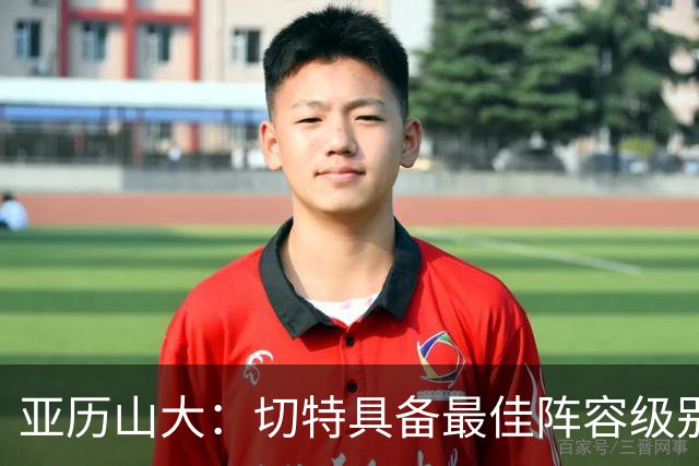 亚历山大：切特具备最佳阵容级别的天赋 数据无法体现他全部作用